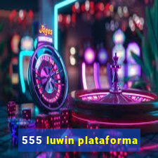 555 luwin plataforma